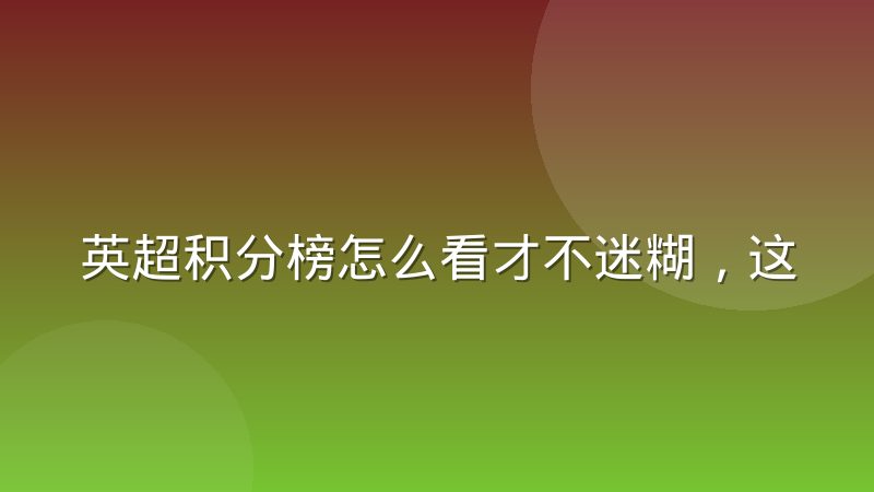 英超积分榜怎么看才不迷糊，这些门道比排名本身更值得关注